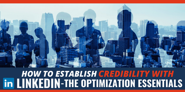 The LinkedIn Optimization Essentials You Need To Establish Credibility