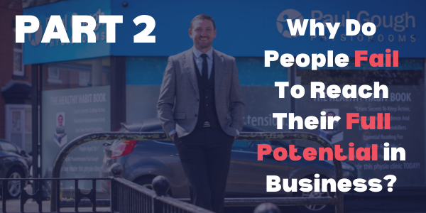 “Why Do People Fail To Reach Their Full Potential in Business? Part 2”
