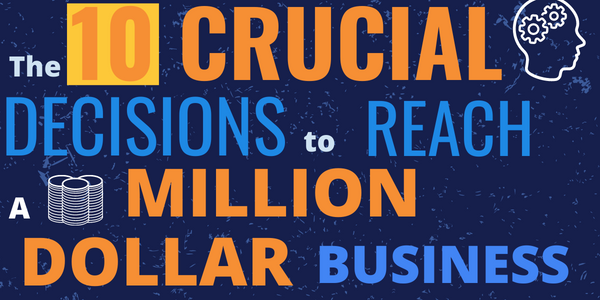 The 10 Crucial Decisions to Reach a Million Dollar Business