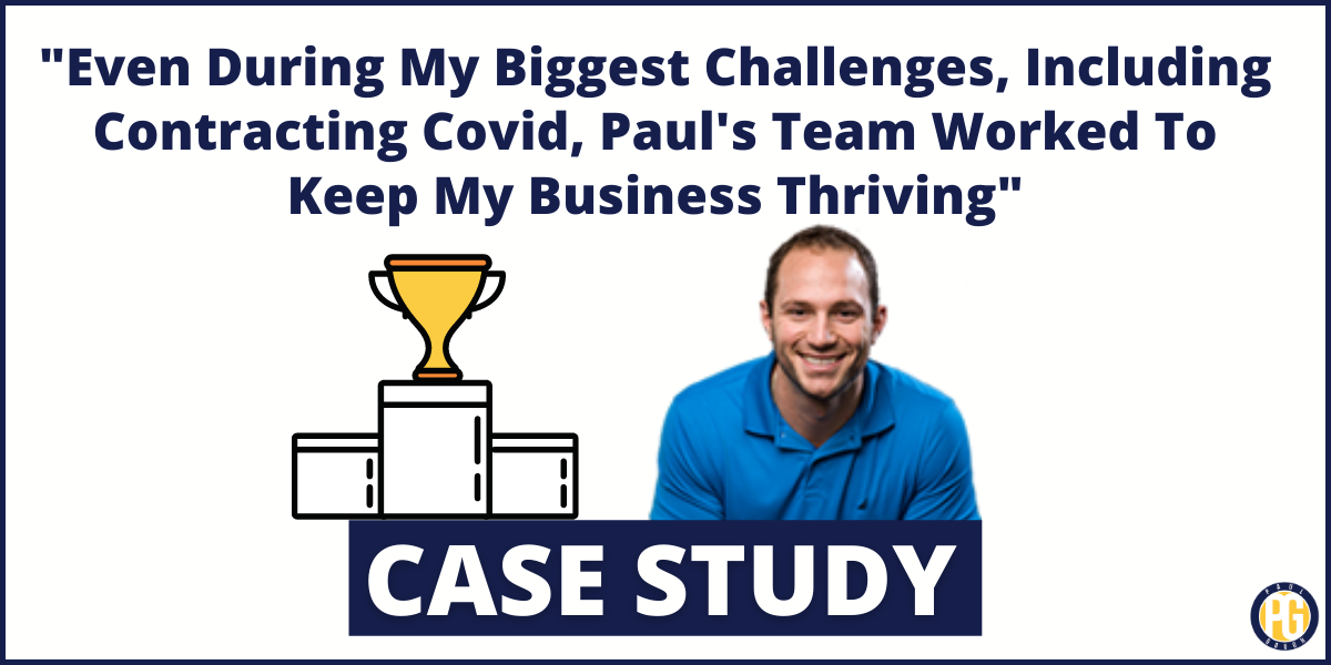 “Even During My Biggest Challenges, Including Contracting Covid, Paul’s Team Worked To Keep My Business Thriving”