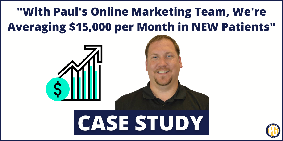 “With the Help of Paul’s Online Marketing Team, We’re Averaging $15,000 per Month in NEW Patients”