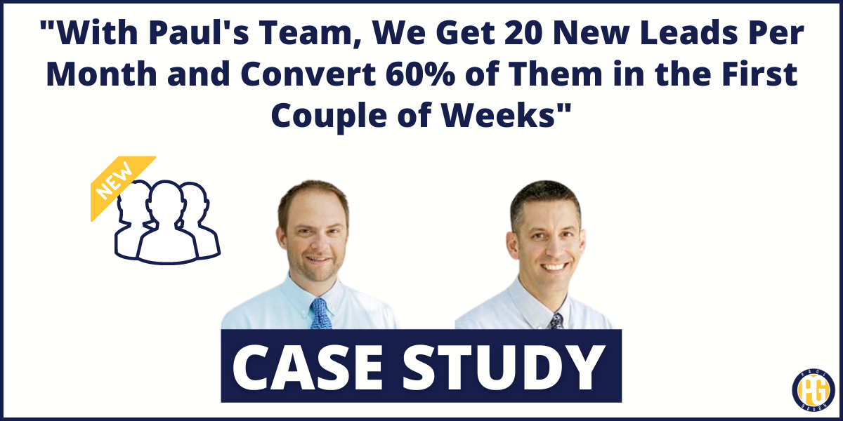 “With Paul’s Team, We Get 20 New Leads Per Month and Convert 60% of Them in the First Couple of Weeks”