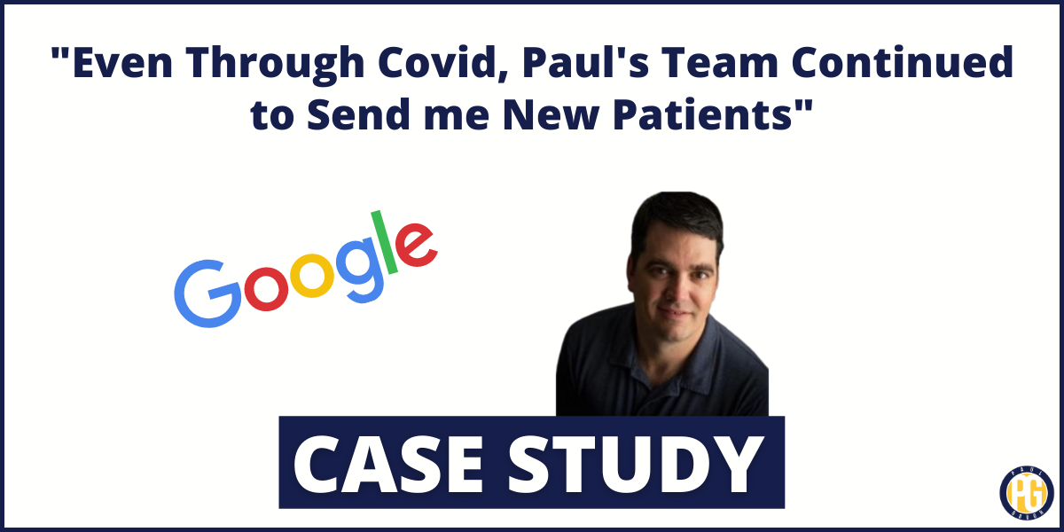 “Even Through Covid, Paul’s Team Continued to Send me New Patients”