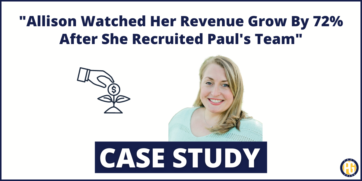 “Allison Watched Her Revenue Grow By 72% After She Recruited Paul’s Team”