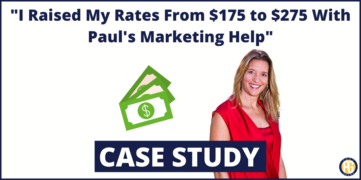 “I Raised My Rates From $175 to $275 With Paul’s Marketing Help”