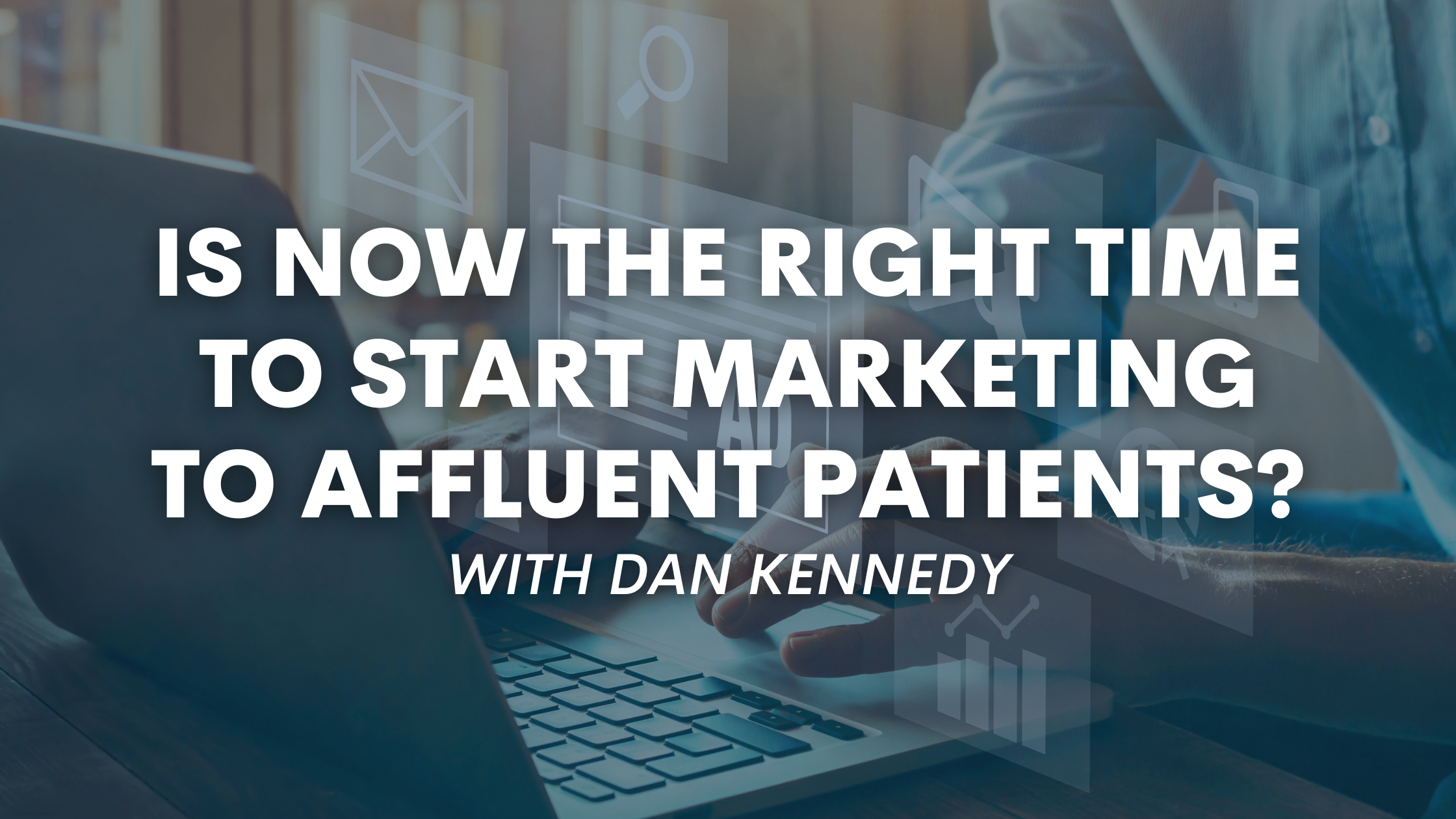 Is Now The Right Time To Start Marketing To Affluent Patients?