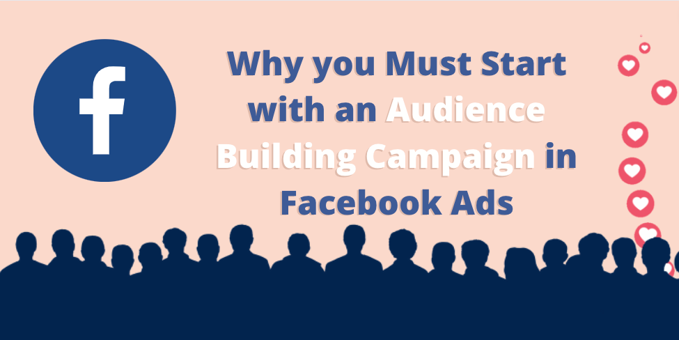 Why You Need to Start with an Audience Building Campaign on Facebook Ads to Boost Your Leads 