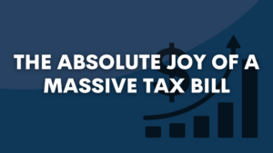 The Absolute Joy of a Massive Tax Bill